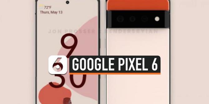 VIDEO: Wujud Google Pixel 6 Bocor di Internet, Beginikah Bentuknya?