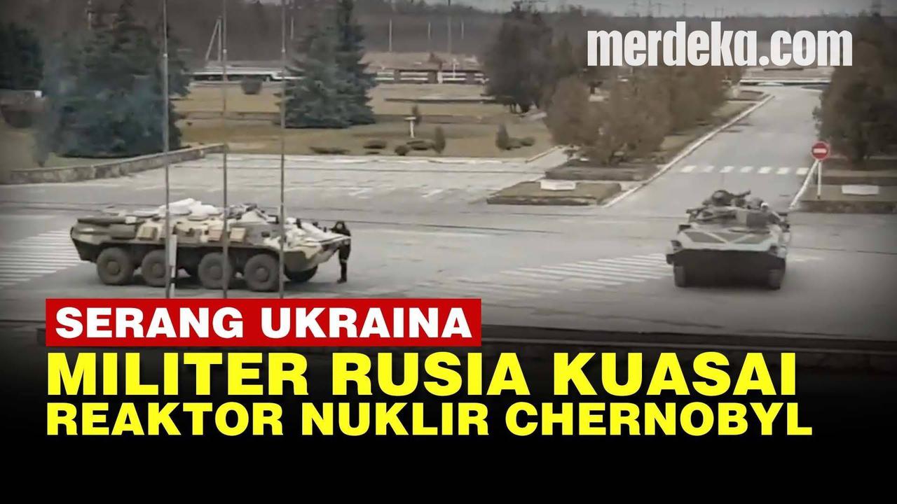 VIDEO: BAHAYA! Rusia Rebut Nuklir Chernobyl di Ukraina, Takut Bencana Terulang