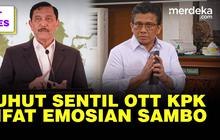 VIDEO: Sentilan Luhut Soal OTT KPK, Terungkap Emosi Sambo Meledak-ledak