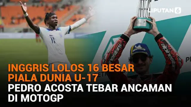 Mulai dari Inggris lolos 16 besar Piala Dunia U-17 hingga Pedro Acosta tebar ancaman di MotoGP, berikut sejumlah berita menarik News Flash Sport Liputan6.com.