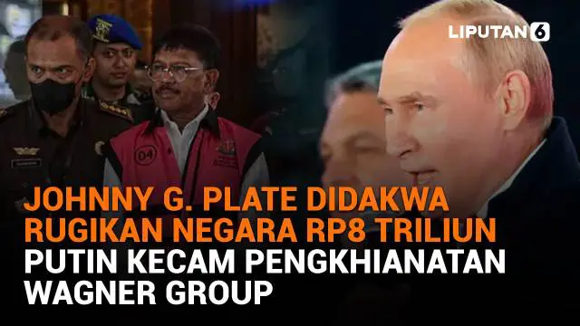 Mulai dari Johnny G. Plate yang didakwa rugikan negara Rp8 Triliun hingga Putin kecam pengkhianatan Wagner Group, berikut sejumlah berita menarik News Flash Liputan6.com.