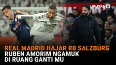 Real Madrid Hajar RB Salzburg, Ruben Amorim Ngamuk di Ruang Ganti MU