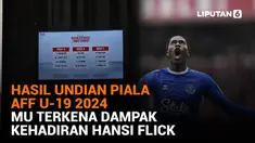Mulai dari hasil undian Piala AFF U-19 2024 hingga MU terkena dampak kehadiran Hansi Flick, berikut sejumlah berita menarik News Flash Sport Liputan6.com.