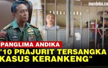 VIDEO: Panglima Ungkap 10 Prajurit TNI Tersangka Kerangkeng Manusia di Langkat