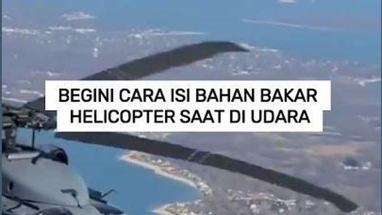 VIDEO: Begini Cara Isi Bahan Bakar Helicopter saat di Udara