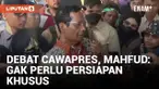Mahfud MD Ngaku Tidak Jalani Persiapan Khusus Jelang Debat Cawapres