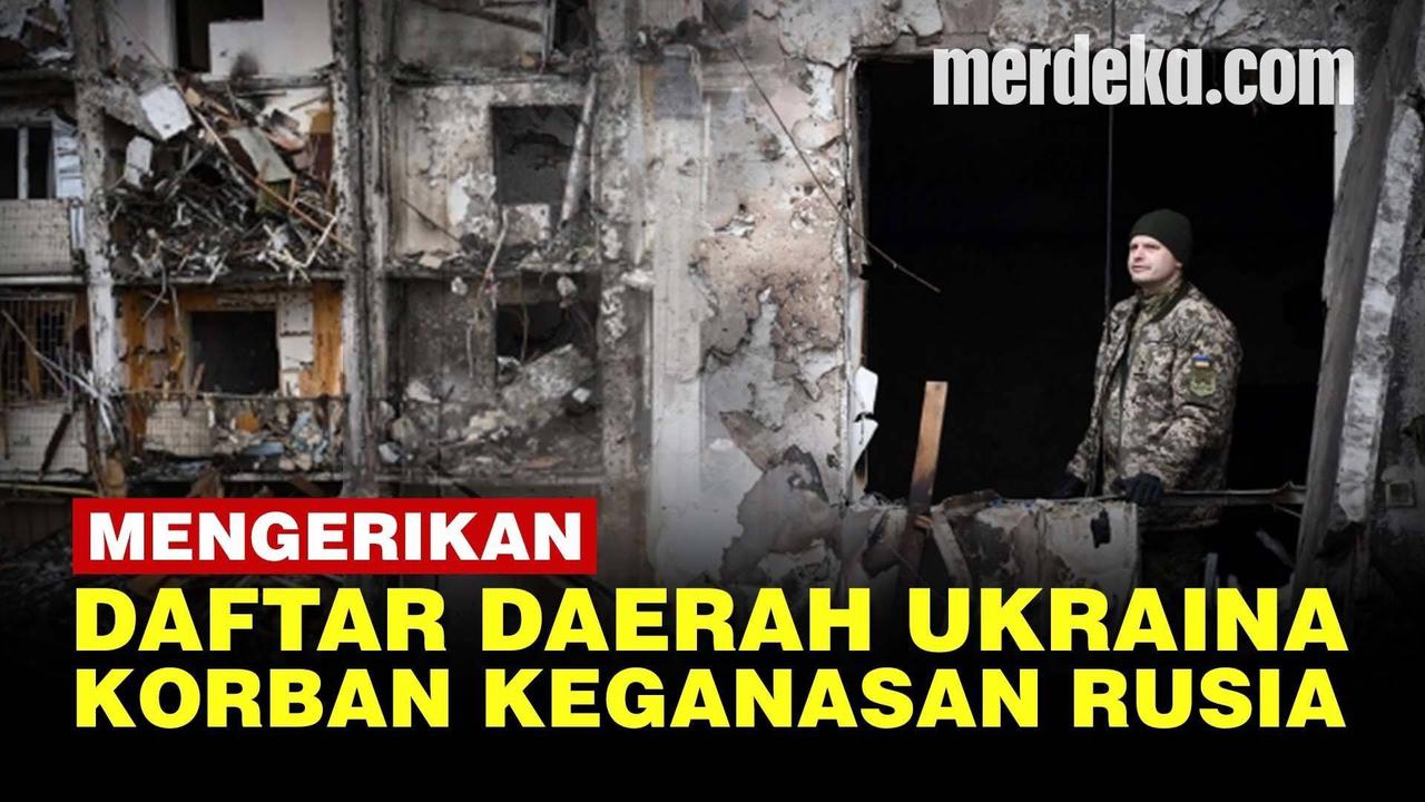 VIDEO: Ini Daftar Wilayah Ukraina yang Porak Poranda Diserang Militer Rusia