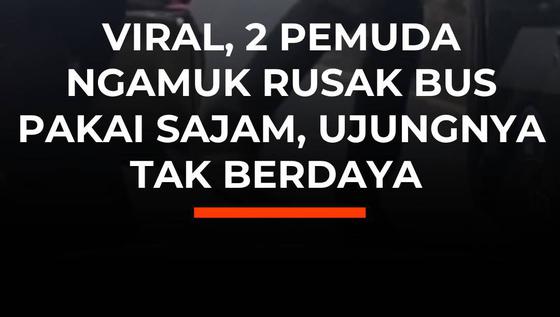 Viral, 2 Pemuda Ngamuk Rusak Bus Pakai Sajam, Ujungnya Tak Berdaya