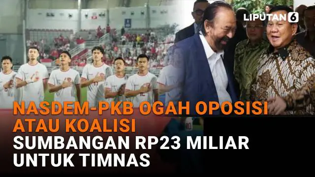Mulai dari Nasdem-PKB ogah oposisi atau koalisi hingga sumbangan Rp23 miliar untuk Timnas, berikur sejumlah berita menarik News Flash Liputan6.com.