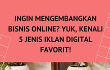 Ingin Mengembangkan Bisnis Online? Yuk, Kenali 5 Jenis Iklan Digital Favorit!