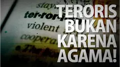 Tidak ada agama yang mengajarkan aksi kekerasan, apalagi hingga membunuh sesama. Apapun motifnya, terorisme tidak dapat dibenarkan.