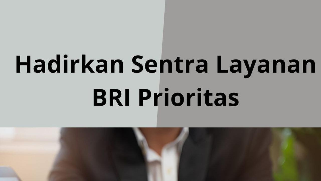 Hadirkan Sentra Layanan BRI Prioritas, Nasabah Kini Bisa Mengelola Aset dengan Lebih Nyaman dan Mudah