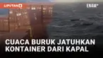 Cuaca Buruk Bikin Kontainer di Kapal Terjatuh ke Laut