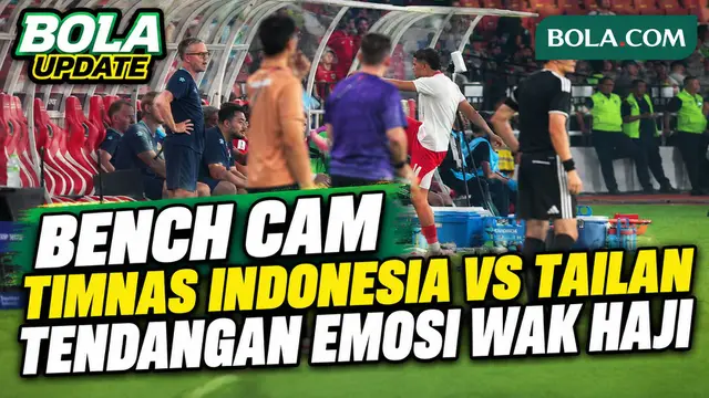 Bench Cam Indonesia Vs Tailan: Tendangan Emosi Wak Haji Hingga Ekspresi Tegang-Bahagia Pemain