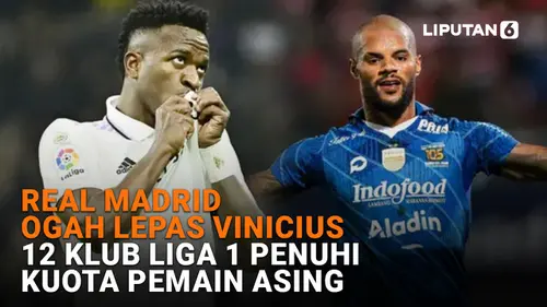 Real Madrid Ogah Lepas Vinicius, 12 Klub Liga 1 Penuhi Kuota Pemain Asing