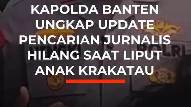 Kapolda Banten Ungkap Update Pencarian Jurnalis Hilang Saat Liput Anak Krakatau