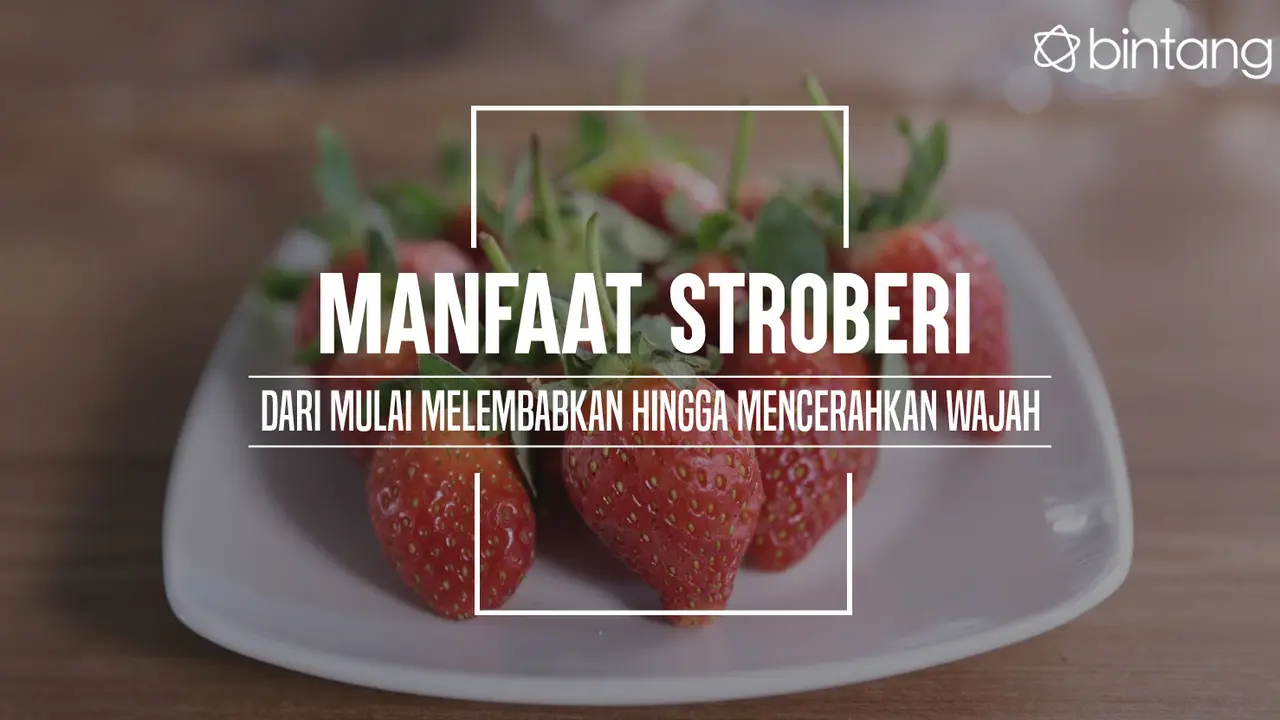 Manfaat Stroberi dari Mulai Melembabkan Hingga Mencerahkan Wajah
