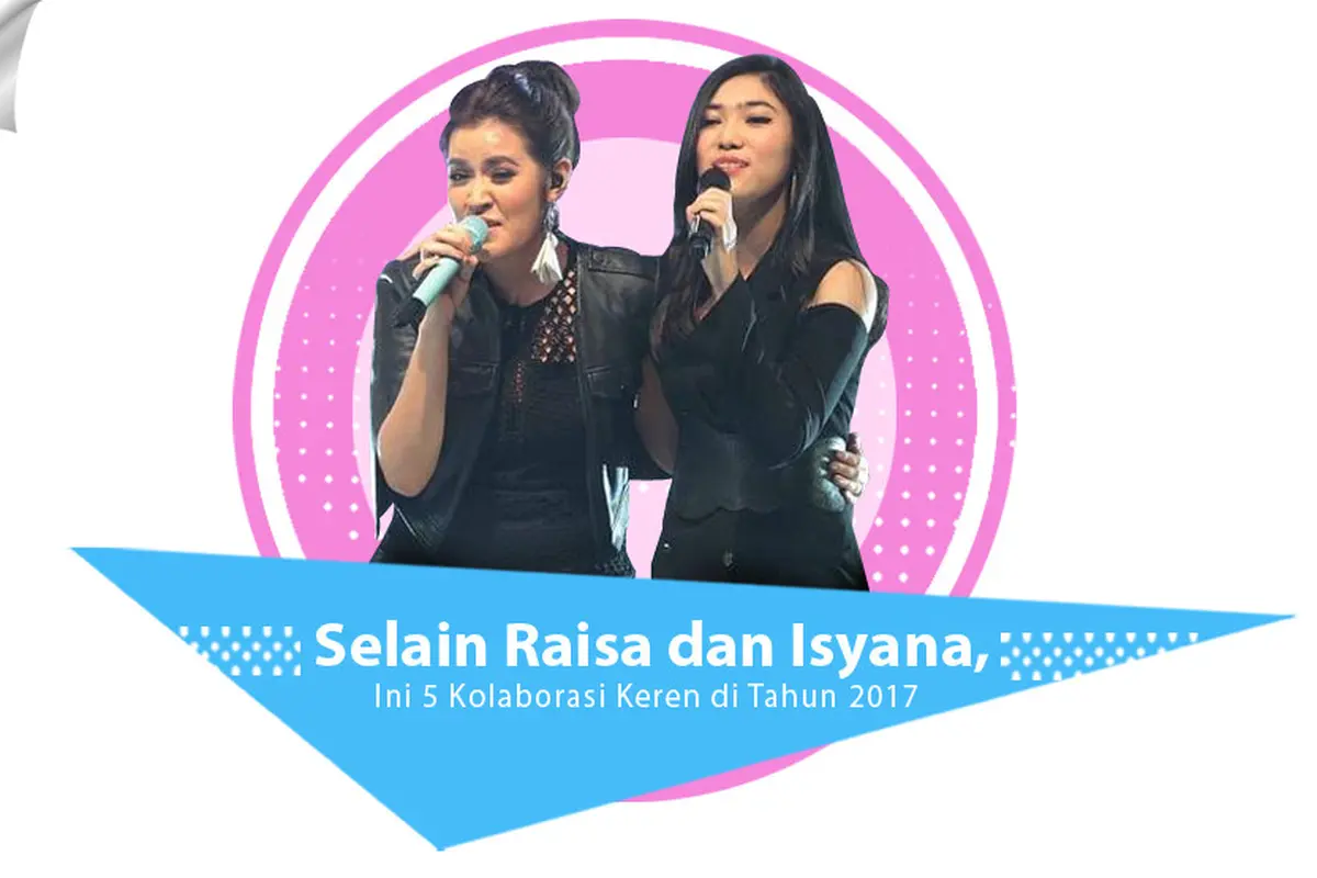[Bintang] Selain Raisa dan Isyana, Ini Kolaborasi Keren di Tahun 2017
