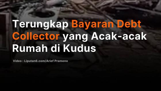 Terungkap Bayaran Debt Collector yang Acak-acak Rumah di Kudus