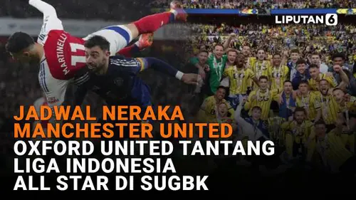 Jadwal Neraka Manchester United, Oxford United Tantang Liga Indonesia All Star di SUGBK