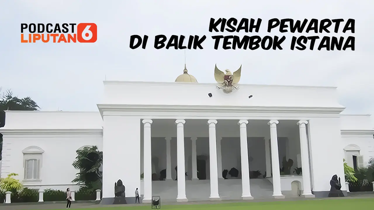 Podcast Kanal News Liputan6.com : Kisah Pewarta di Balik Tembok Istana