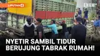 Nyetir Sambil Tidur, Truk Tabrak Rumah Warga