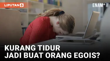 PENELITIAN MENYATAKAN KURANG TIDUR JADI BUAT ORANG LEBIH EGOIS