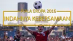 Rangkuman liputan jurnalis Bola.com mengenai indahnya kebersamaan  di Piala Eropa 2016 lalu.