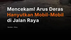 Mencekam! Arus Deras Hanyutkan Mobil-Mobil di Jalan Raya