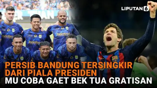 Persib Bandung Tersingkir dari Piala Presiden, MU Coba Gaet Bek Tua Gratisan