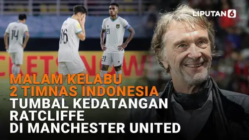 Malam Kelabu 2 Timnas Indonesia, Tumbal Kedatangan Ratcliffe di Manchester United