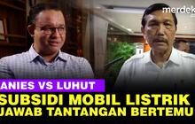 VIDEO: Anies Jawab Tantangan Temui Luhut Usai Kritik Subsidi Mobil Listrik