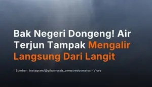 Bak Negeri Dongeng! Air Terjun Tampak Mengalir Langsung Dari Langit