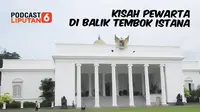 Podcast Kanal News Liputan6.com: Kisah Pewarta di Balik Tembok Istana