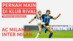 Berita Video, deretan pemain yang pernah bermain untuk AC Milan dan Inter Milan