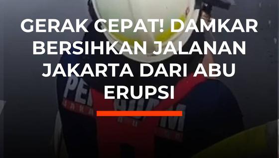 Gerak Cepat! Damkar Bersihkan Jalanan Jakarta dari Abu Erupsi