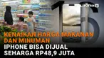 Mulai dari kenaikan harga makanan dan minuman hingga iPhone bisa dijual seharga Rp48,9 juta di News Flash Liputan6.com.