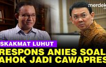 VIDEO: Jawaban Anies Skakmat Luhut, Soal Ahok jadi Cawapres "Ini Bukan Lucu-lucuan"