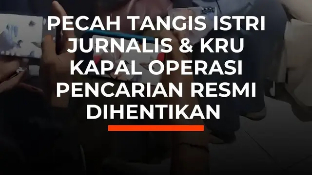 Pecah Tangis Istri Jurnalis dan Kru Kapal Pencarian Resmi Dihentikan