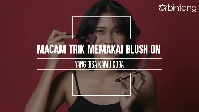 Macam Trik Memakai Blush On yang Bisa Kamu Coba 