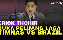 VIDEO: Bukan Hanya Argentina, Erick Thohir Buka Peluang Indonesia Vs Brazil