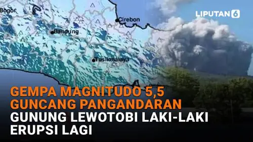 Gempa Magnitudo 5,5 Guncang Pangandaran, Gunung Lewotobi Laki-Laki Erupsi Lagi