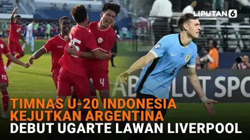 Timnas U-20 Indonesia Kejutkan Argentina, Debut Ugarte Lawan Liverpool