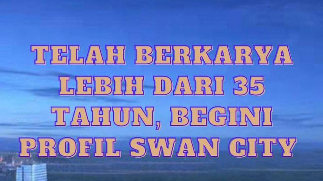 Telah Berkarya Lebih dari 35 Tahun, Begini Profil Swan City