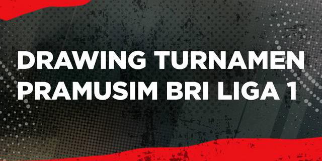 MOTION GRAFIS: Hasil Drawing Turnamen Pramusim BRI Liga 1, Persib Bandung dan Persebaya Surabaya Satu Grup