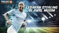 Podcast Bola: Ledakan Raheem Sterling di Awal Musim Liga Inggris 2019/20