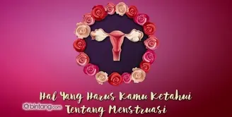 Hal yang Harus Kamu Ketahui Tentang Menstruasi