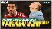 Top 5 Striker Paling Mematikan Premier League 2025/2026, Haaland Masih Monster Tak Tertandingi