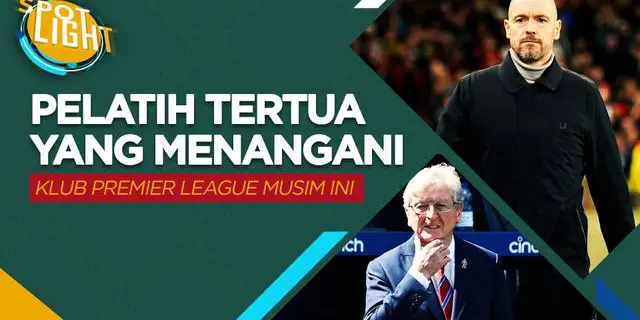 VIDEO: 5 Pelatih Tertua di Premier League 2023/2024, Ada Erik Ten Hag