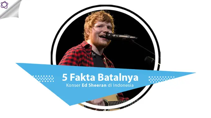 [Bintang] 5 Fakta Batalnya Konser Ed Sheeran di Indonesia